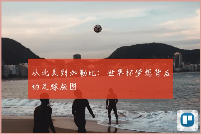 从北美到加勒比：世界杯梦想背后的足球版图