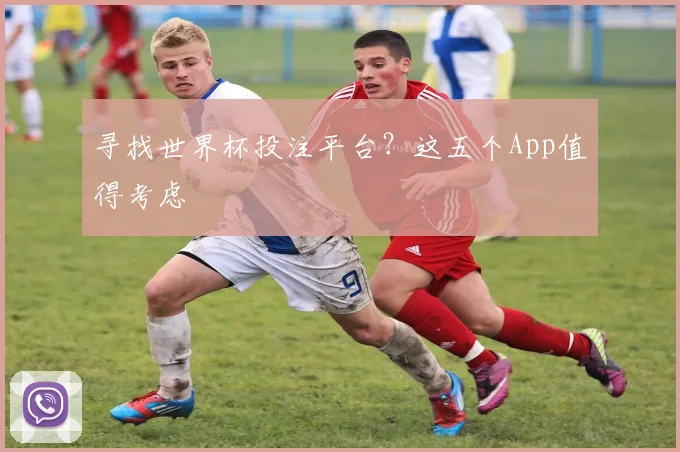 寻找世界杯投注平台？这五个App值得考虑