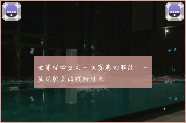 世界杯四分之一决赛赛制解读：一场定胜负的残酷对决