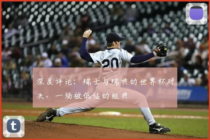 深度评论：瑞士与瑞典的世界杯对决，一场被低估的经典
